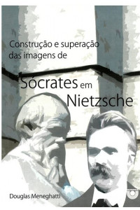 Construção e superação das imagens de Sócrates em Nietzsche