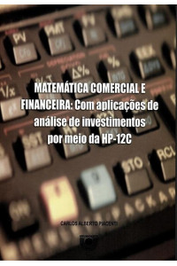 Matemática Comercial e Financeira: com aplicações de análise de investimentos por meio da HP-12C