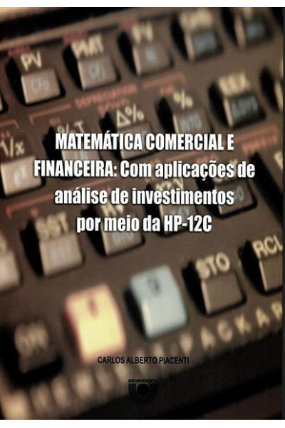 Matemática Comercial e Financeira: com aplicações de análise de investimentos por meio da HP-12C