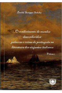 O conhecimento de mundos desconhecidos: palavras e coisas do português na literatura dos viajantes italianos. Volumes I e II