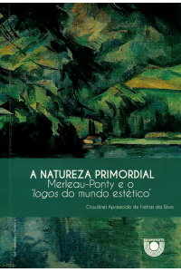 A natureza primordial - Merleau-Ponty e o “logos do mundo estético”