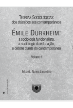 Teorias Sociológicas: dos clássicos aos contemporâneos - Émile Durkheim: a sociologia funcionalista, a sociologia da educação, o debate diante do contemporâneo - Volume 1
