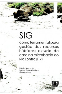 SIG como ferramental para gestão dos recursos hídricos: estudo de caso na microbacia do Rio Lontra (PR)